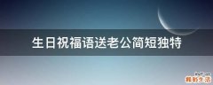 生日祝福语送老公简短独特