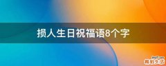 损人生日祝福语8个字