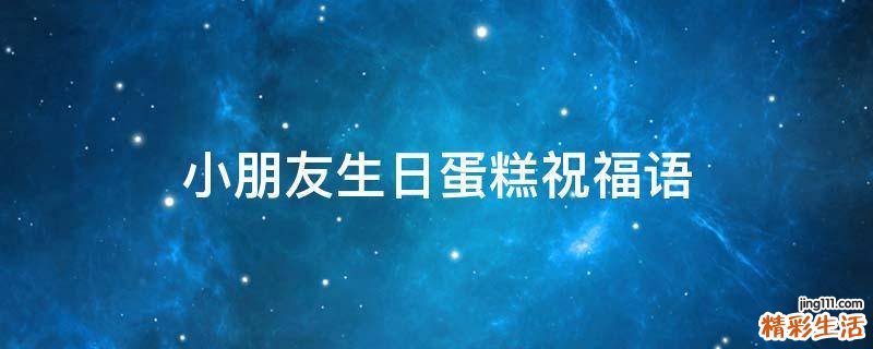 小朋友生日蛋糕祝福语