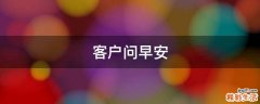客户问早安