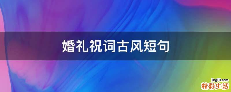 婚礼祝词古风短句