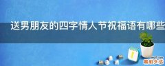 送男朋友的四字情人节祝福语有哪些
