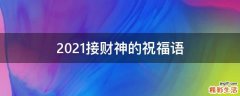 2021接财神的祝福语