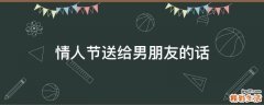 情人节送给男朋友的话