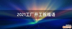2021工厂开工祝福语