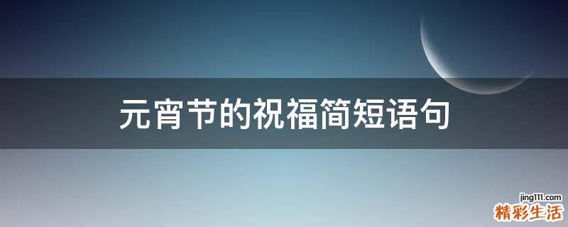 元宵节的祝福简短语句