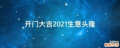 开门大吉2021生意头隆