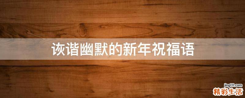 诙谐幽默的新年祝福语