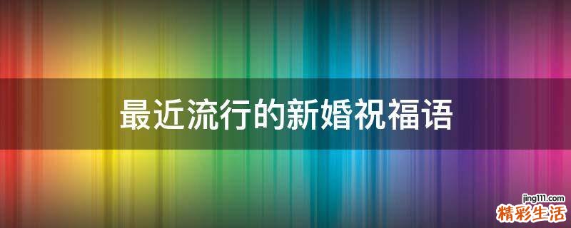最近流行的新婚祝福语