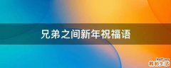 兄弟之间新年祝福语