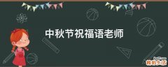 中秋节祝福语老师