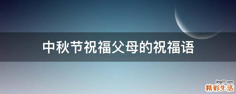 中秋节祝福父母的祝福语