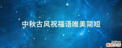 中秋古风祝福语唯美简短