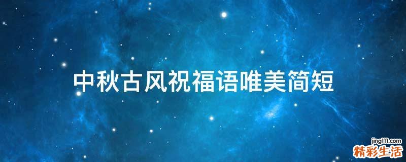 中秋古风祝福语唯美简短