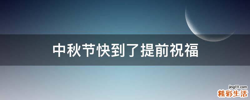 中秋节快到了提前祝福