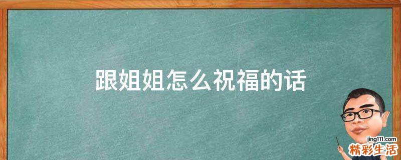 跟姐姐怎么祝福的话
