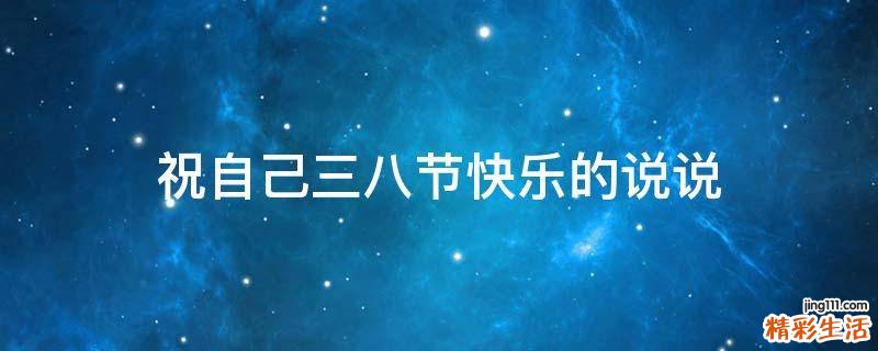 祝自己三八节快乐的说说