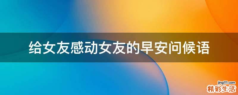 给女友感动女友的早安问候语
