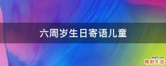 六周岁生日寄语儿童