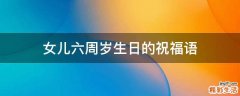 女儿六周岁生日的祝福语