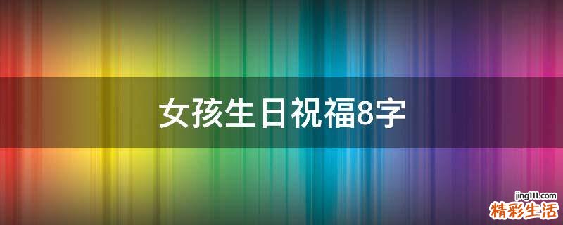女孩生日祝福8字