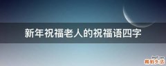 新年祝福老人的祝福语四字
