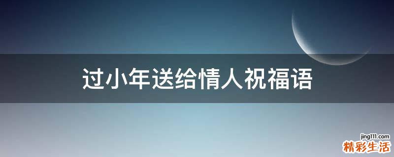 过小年送给情人祝福语
