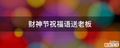 财神节祝福语送老板