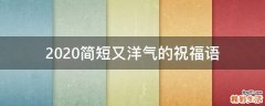 2021简短又洋气的祝福语
