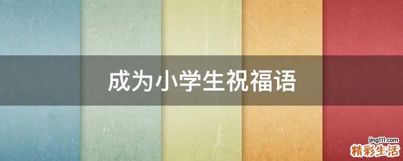 成为小学生祝福语