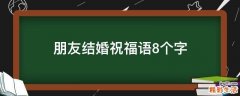 朋友结婚祝福语8个字