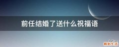 前任结婚了送什么祝福语
