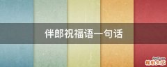 伴郎祝福语一句话