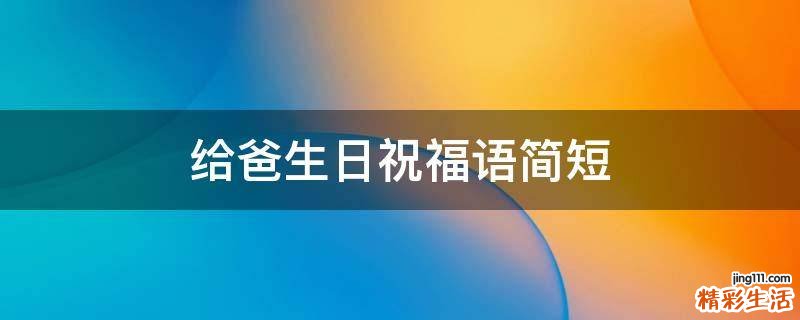 给爸生日祝福语简短