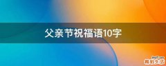 父亲节祝福语10字
