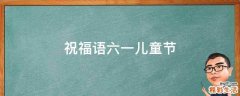 祝福语六一儿童节