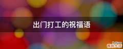 出门打工的祝福语