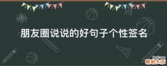 朋友圈说说的好句子个性签名
