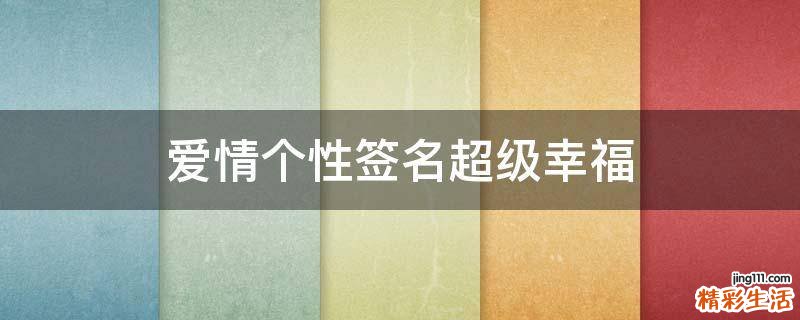 爱情个性签名超级幸福