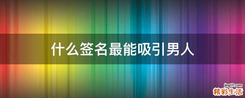 什么签名最能吸引男人