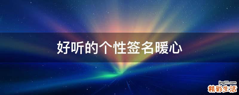 好听的个性签名暖心