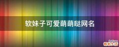 软妹子可爱萌萌哒网名
