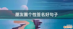 朋友圈个性签名好句子