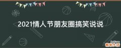 2021情人节朋友圈搞笑说说