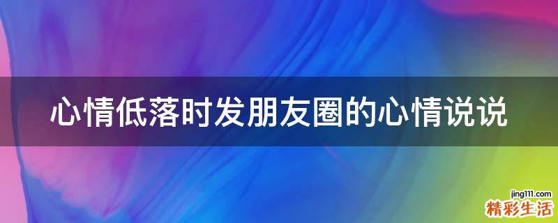 心情低落时发朋友圈的心情说说