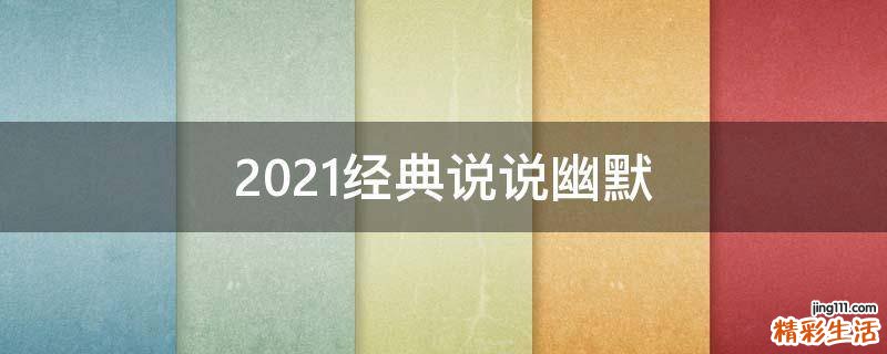 2021经典说说幽默