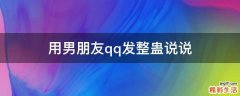 用男朋友qq发整蛊说说