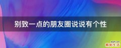 别致一点的朋友圈说说有个性