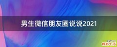 男生微信朋友圈说说2021