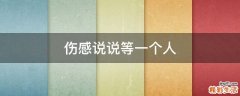 伤感说说等一个人